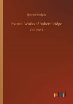 Paperback Poetical Works of Robert Bridge: Volume 5 Book