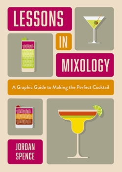 Lessons in Mixology: Master the Art of Cocktail-Making with Over 200 Recipes for Every Occasion
