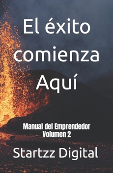 El éxito comienza aquí: Manual del Emprendedor Volumen 2