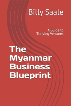 Paperback The Myanmar Business Blueprint: A Guide to Thriving Ventures Book