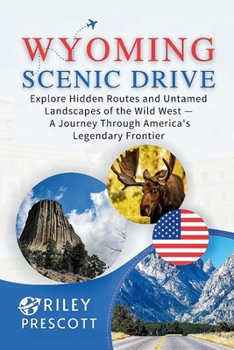 Wyoming Scenic Drive: Explore Hidden Routes and Untamed Landscapes of the Wild West - A Journey Through America's Legendary Frontier