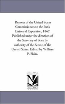 Reports of the United States Commissioners to the Paris Universal Exposition, 1867. Published under the direction of the Secretary of State by ... States. Edited by William P. Blake.: Vol. 5.