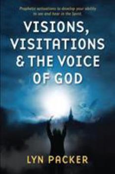 Paperback Visions, Visitations and the Voice of God: Prophetic Activations to develop your abiity to see and hear in the Spirit Book