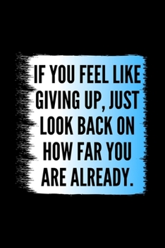 Paperback If You Feel Like Giving Up, Just Look Back On How Far You Are Already.: Daily Gratitude Motivational Inspirational Quote Softback Writing Diary Compos Book