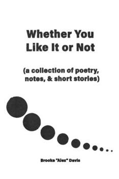 Paperback Whether You Like It or Not: A Collection of Poetry, Notes, and Short Stories Book