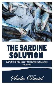 Paperback The Sardine Solution: Everything You Need To Know About Sardine Solution Book
