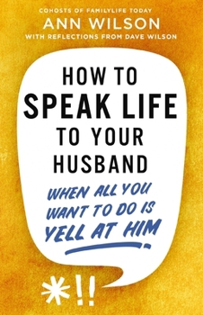 Paperback How to Speak Life to Your Husband: When All You Want to Do Is Yell at Him Book