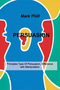 Paperback Persuasion: Principles Type Of Persuasion, Difference with Manipulation Book