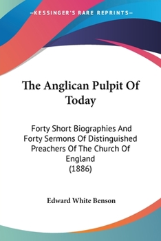 Paperback The Anglican Pulpit Of Today: Forty Short Biographies And Forty Sermons Of Distinguished Preachers Of The Church Of England (1886) Book