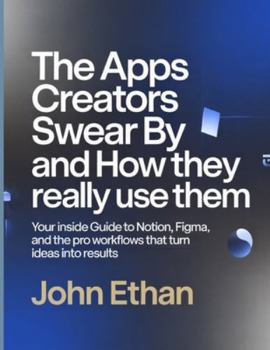 Paperback The Apps Creators Swear By And How They Really Use Them: Your Inside Guide to Notion, Figma, and the Pro Workflows That Turn Ideas Into Results Book