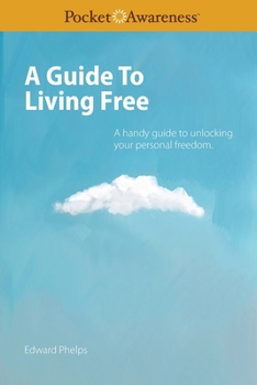 Paperback A Guide To Living Free: A handy guide to unlocking your personal freedom. Book