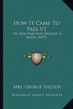 Paperback How It Came To Pass V1: Or Seed-Time And Harvest, A Novel (1871) Book