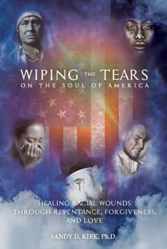 Paperback Wiping the Tears on the Soul of America: Healing Racial Wounds through Repentance, Forgiveness, and Love Book