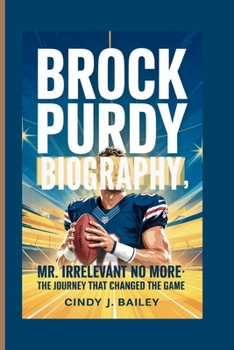 Paperback Brock Purdy Biography: Mr. Irrelevant No More - The Journey That Changed the Game Book