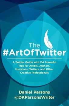 Paperback The #ArtOfTwitter: A Twitter Guide with 114 Powerful Tips for Artists, Authors, Musicians, Writers, and Other Creative Professionals Book