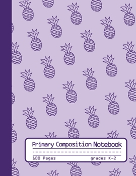 Primary Composition Notebook: Cute Pineapples Notebook with Handwriting Practice Paper for Girls in Kindergarten, First and Second Grade, 100 Blank ... Dotted Midline for Elementary School Students