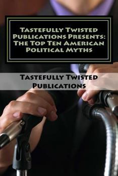 Paperback Tastefully Twisted Publications Presents: The Top Ten American Political Myths Book