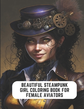 Paperback Beautiful Steampunk Girl Coloring Book for Female Aviators: 50 Pages for Relaxation and Unwinding Book