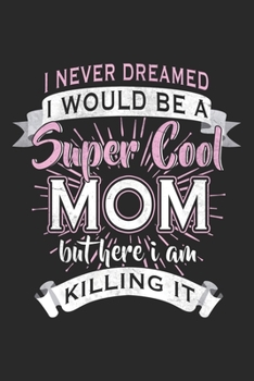 Paperback I Never Dreamed I Would Be A Super Cool Mom: Mom Mother Notebook Blank Dot Grid Family Journal dotted with dots 6x9 120 Pages Checklist Record Book Ta Book