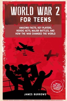 Paperback World War 2 for Teens: Amazing Facts, Key Players, Heroic Acts, Major Battles, and How the War Changed the World Book
