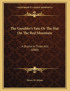 The Gambler's Fate [Or, the Hut on the Red Mountain; A Drama in Three Acts]