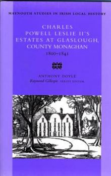 Charles Powell Leslie (II)'s Estates at Glaslough, County Monaghan, 1800-41: Volume 38 - Book #38 of the Maynooth Studies in Local History