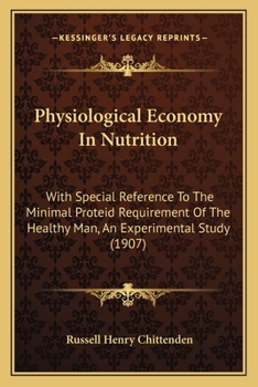 Paperback Physiological Economy In Nutrition: With Special Reference To The Minimal Proteid Requirement Of The Healthy Man, An Experimental Study (1907) Book