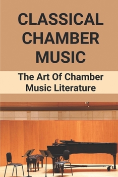 Classical Chamber Music: The Art Of Chamber Music Literature: Start To Chamber Music Literature
