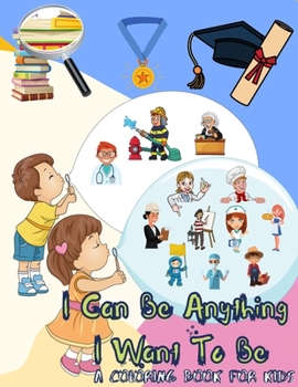 Paperback I Can Be Anything I Want To Be - A Coloring Book For Kids: Inspirational Careers Coloring Book for Kids Ages 4-8 (Large Size) Book