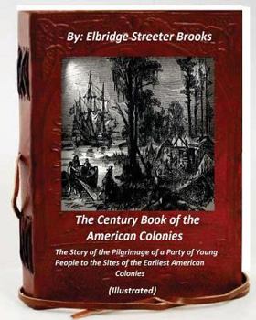 Paperback The Century Book of the American Colonies.By Elbridge Streeter Brooks (ILLUSTRAT: the Story of the Pilgrimage of a Party of Young People to the Sites Book