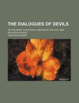 The Dialogues of Devils; On the Many Vices Which Abound in the Civil and Religious World