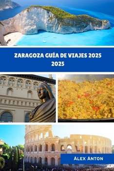 Paperback ZARAGOZA Guía de viajes 2025: Descubre la joya escondida de España a través de su historia, sabor y secretos locales. [Spanish] Book