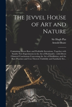 Paperback The Jevvel House of Art and Nature: Containing Divers Rare and Profitable Inventions, Together With Sundry New Experiments in the Art of Husbandry: Wi Book