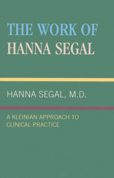 Hardcover The Work of Hanna Segal: A Kleinian Approach to Clinical Practice Book