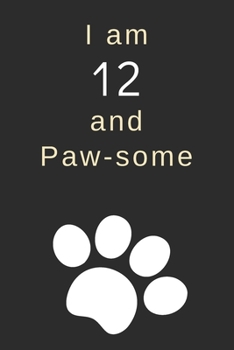 I am 12 and Paw-some: 12th Birthday Gift / Journal / Notebook / Diary / Unique Greeting Card Alternative for Dog Lovers