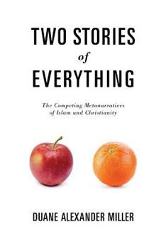 Paperback Two Stories of Everything: The Competing Metanarratives of Islam and Christianity Book