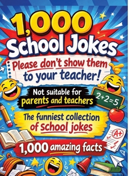 1,000 school jokes: Please don't show them to your teacher!: Not suitable for parents and teachers The funniest collection of school jokes 1,000 amazing facts