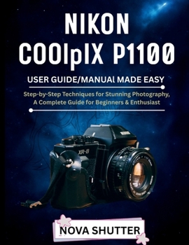 Paperback NIKON COOLPIX P1100 User Guide/Manual Made Easy: Step_by Step Techniques for stunning photography A Complete Guide for Beginners &Enthusiast Book
