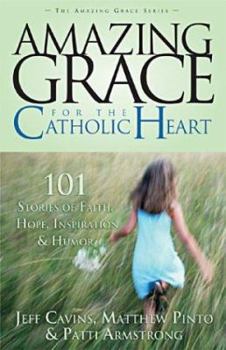 Paperback Amazing Grace for the Catholic Heart: 101 Stories of Faith, Hope, Inspiration & Humor Book