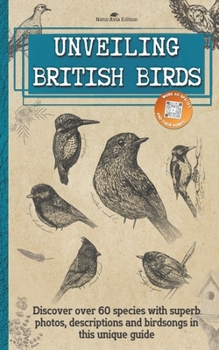 Paperback Unveiling British Birds: Discover over 60 garden birds and beyond with superb photos, descriptions and QRcodes for birdsong in this unique bird book