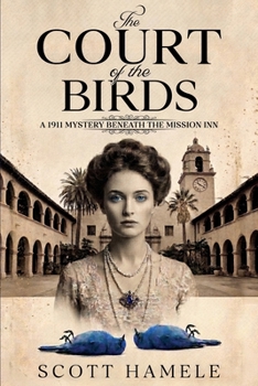 The Court of The Birds: A 1911 Mystery Beneath The Mission Inn