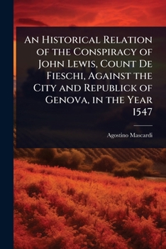 Paperback An Historical Relation of the Conspiracy of John Lewis, Count De Fieschi, Against the City and Republick of Genova, in the Year 1547 Book