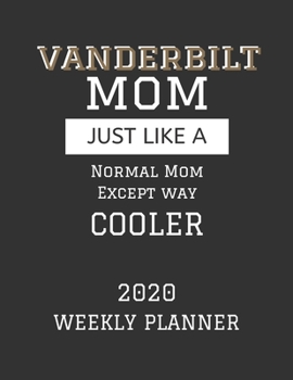 Paperback Vanderbilt Mom Weekly Planner 2020: Except Cooler Vanderbilt University Mom Gift For Woman - Weekly Planner Appointment Book Agenda Organizer For 2020 Book