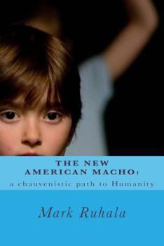 Paperback The New American Macho: a chauvenistic path to Humanity Book