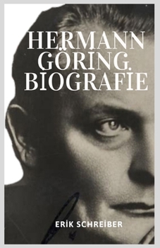 Hermann Göring Biografie: Aufstieg und Fall eines Nazi-Architekten – Macht, Kriegsverbrechen und die dunkle Seite des Dritten Reiches