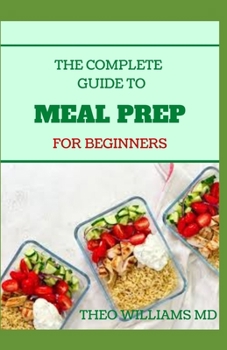 Paperback The Complete to Meal Prep for Beginners: A Complete Meal Prep Cookbook With Meal Plan For Weight Loss And Recipes Book