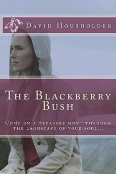 Paperback The Blackberry Bush: Come on a treasure hunt through the landscape of your soul Book