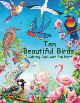 Beautiful Birds Coloring Book for Adults: Explore 'Ten Beautiful Birds' across 40 stunning pages depicting the avian world, complete with fascinating ... offering a serene escape and enhancing focus.