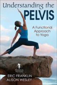 Hardcover Understanding the Pelvis: A Functional Approach to Yoga Book