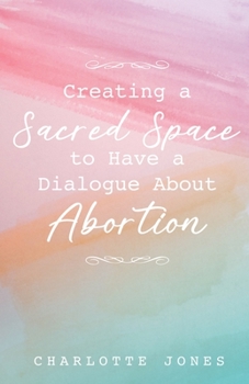 Paperback Creating a Sacred Space to Have a Dialogue about Abortion Book